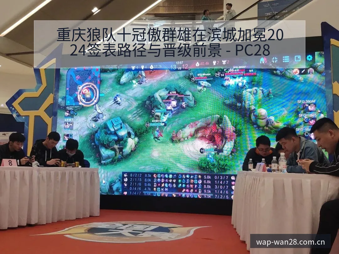 重庆狼队十冠傲群雄在滨城加冕2024签表路径与晋级前景 - PC28