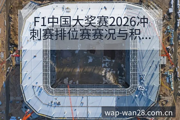 F1中国大奖赛2026冲刺赛排位赛赛况与积分榜变化分析 - PC28
